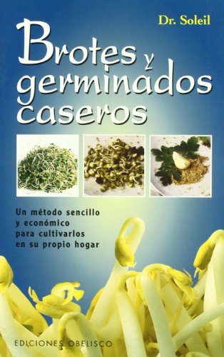 Brotes y germinados caseros : un método sencillo y económico para cultivarlos en su propia casa (SALUD Y VIDA NATURAL)