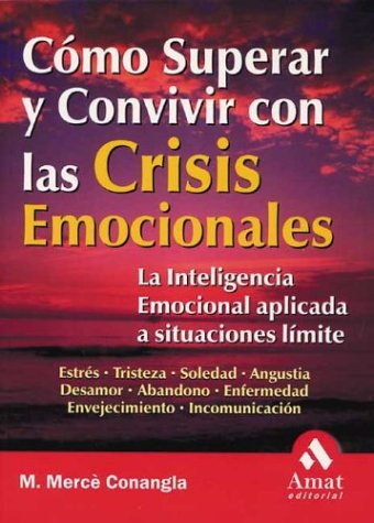 COMO SUPERAR Y CONVIVIR CON LAS CRISIS EMOCIONALES: La Inteligencia Emocional Aplicada a Situaciones Limite (SIN COLECCION)