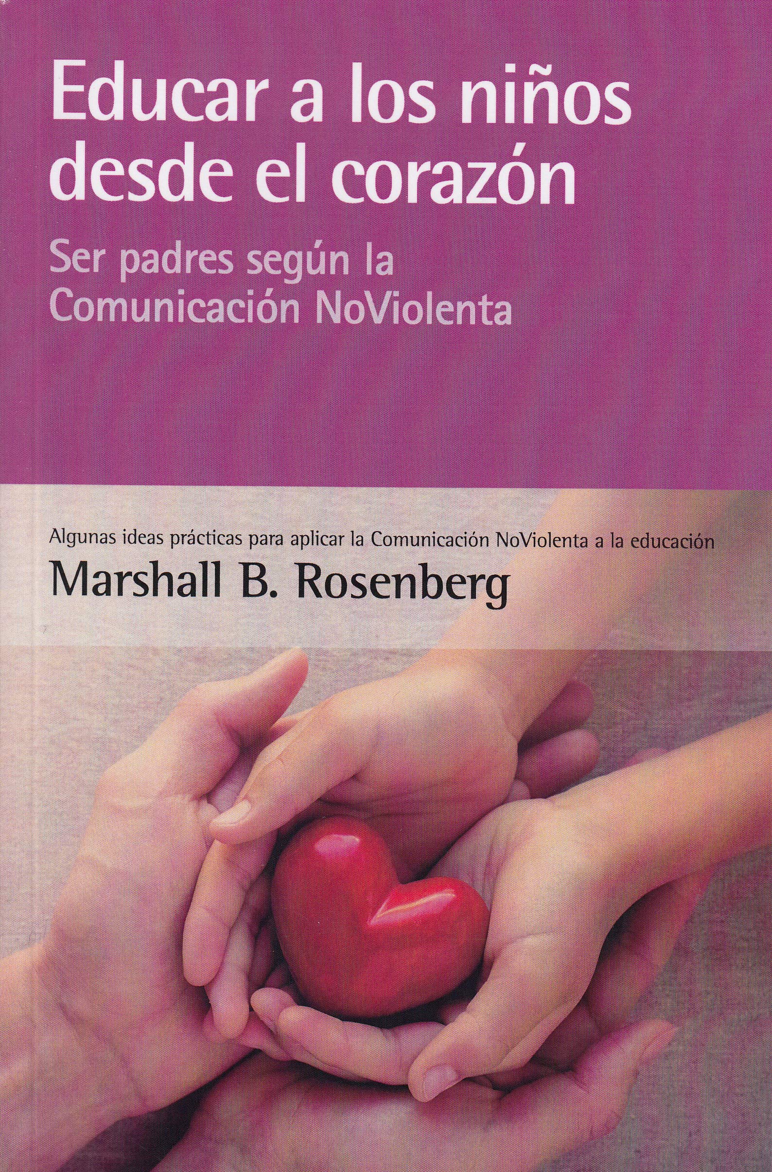 Educar a los niños desde el corazón: Ser padres según la Comunicación NoViolenta (SIN COLECCION)