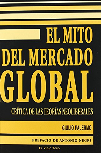 El mito del mercado global: Crítica de las teorías neoliberales (SIN COLECCION)
