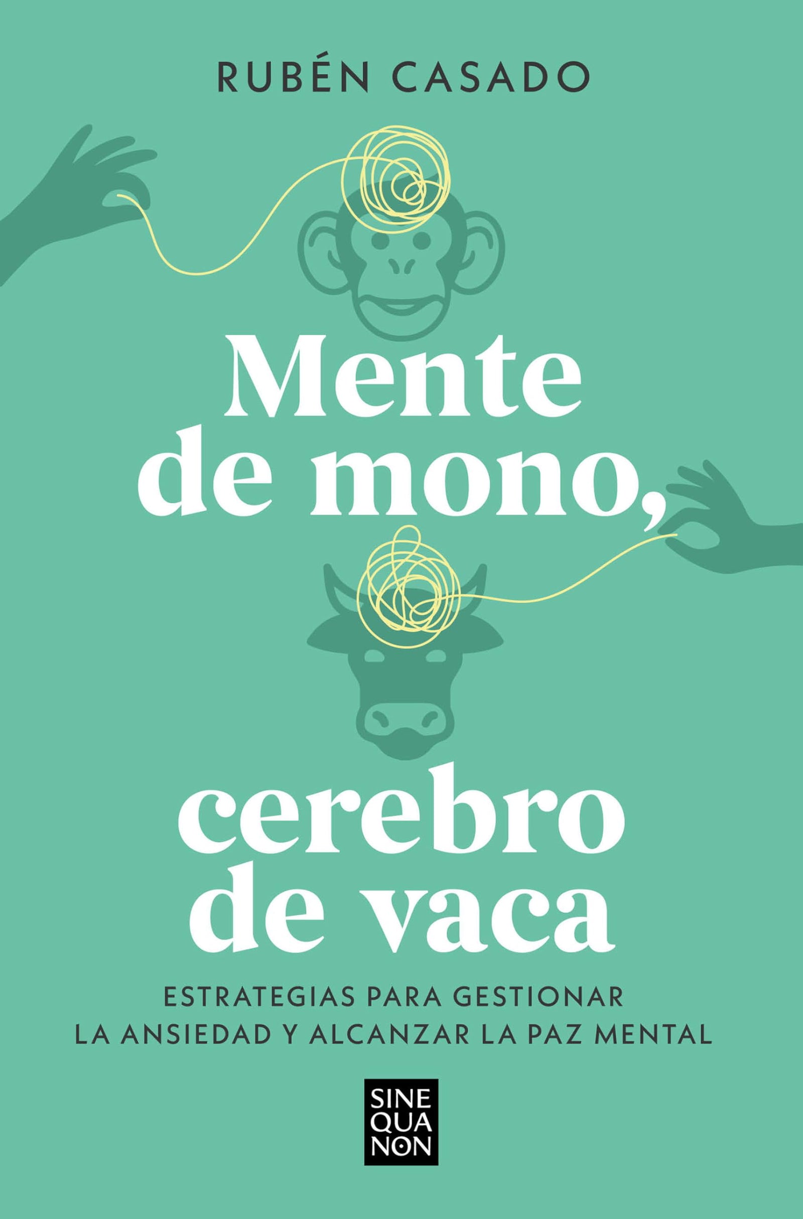 Mente de mono, cerebro de vaca: Estrategias para gestionar la ansiedad y alcanzar la paz mental (Sine Qua Non)