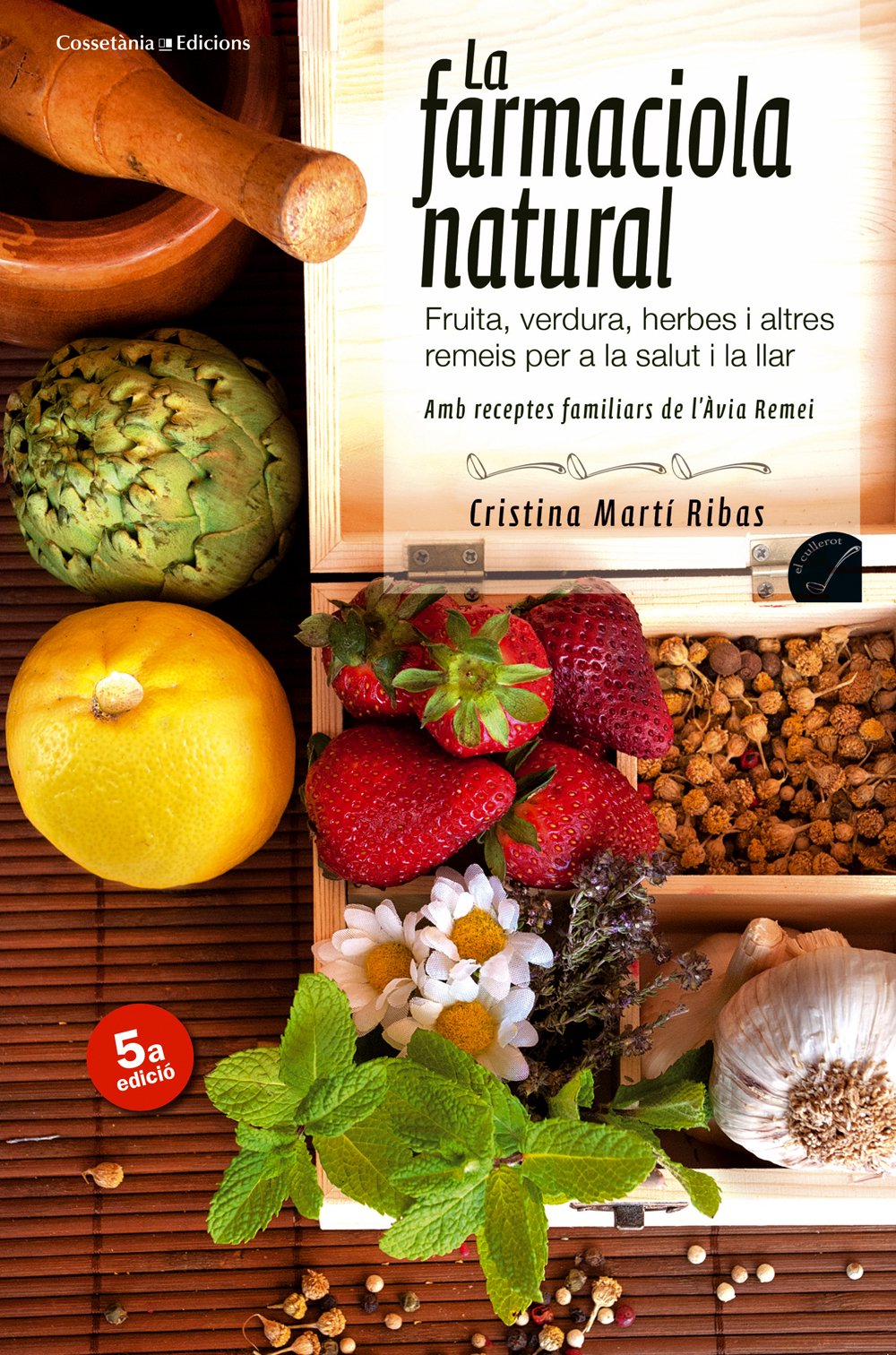 La farmaciola natural: Fruita, verdura, herbes i altres remeis per a la salut i la llar. <b>Amb receptes familiars de l'Àvia Remei</b> 5a edició (El Cullerot)