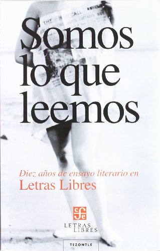 Somos Lo Que Leemos - Diez Años De Ensayo Literario En Letras Libres (Tezontle (fce))