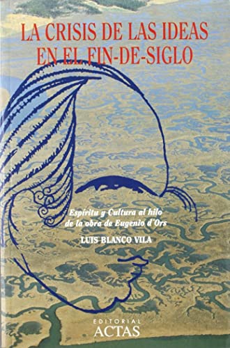 CRISIS DE LAS IDEAS EN EL FIN DE SIGLO,LA: Espiritu y Cultura Al Hilo de La Obra de Eugenio D'Ors (VARIOS)
