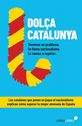 DOLCA CATALUNYA. CÓMO SUPERAR EL NACIONALISMO CONTADO POR EL BLOG MÁS LEÍDO DE ESPAÑA”