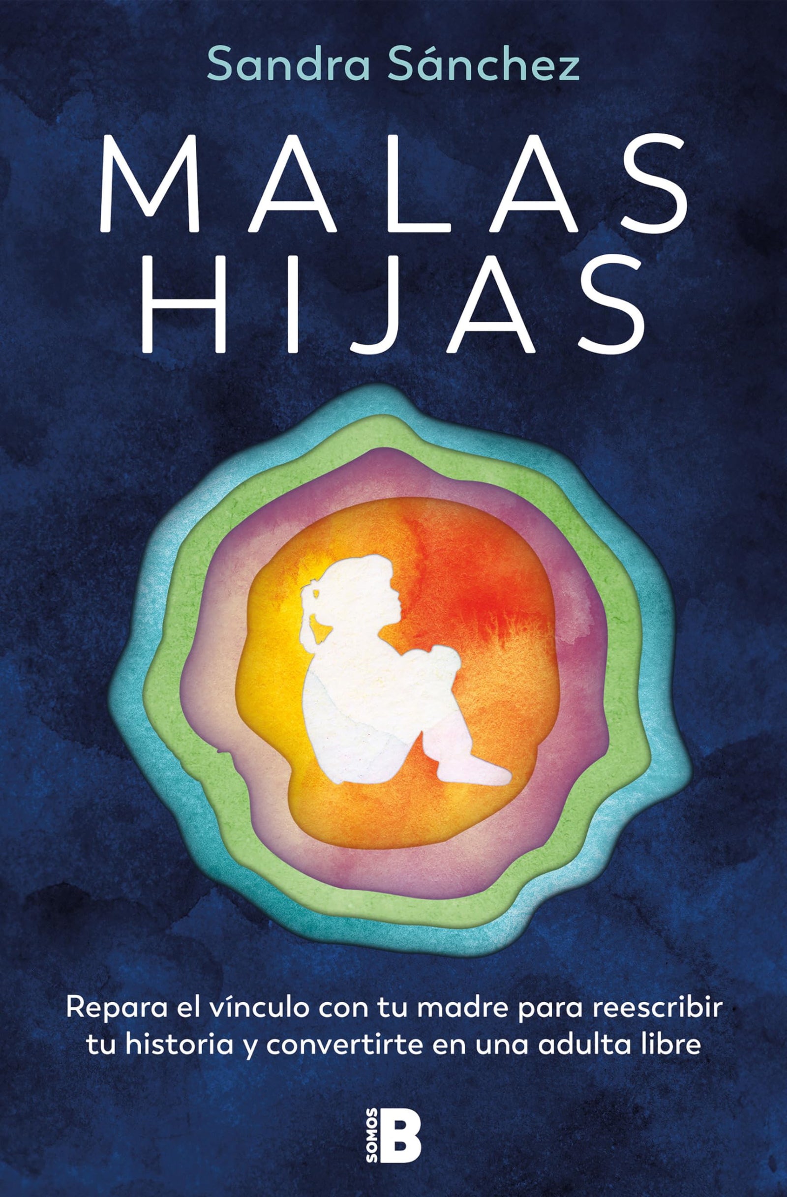Malas hijas: Repara el vínculo con tu madre para reescribir tu historia y convertirte en una adulta libre (Somos B)
