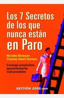 Los 7 secretos de los que nunca están en paro: Consiga propósitos aparentemente inalcanzables: 1 (RECURSOS HUMANOS)