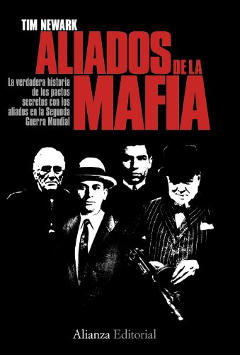 Los aliados de la Mafia: La verdadera historias de los pactos secretos con los aliados en la Segunda Guerra Mundial (Alianza Ensayo)