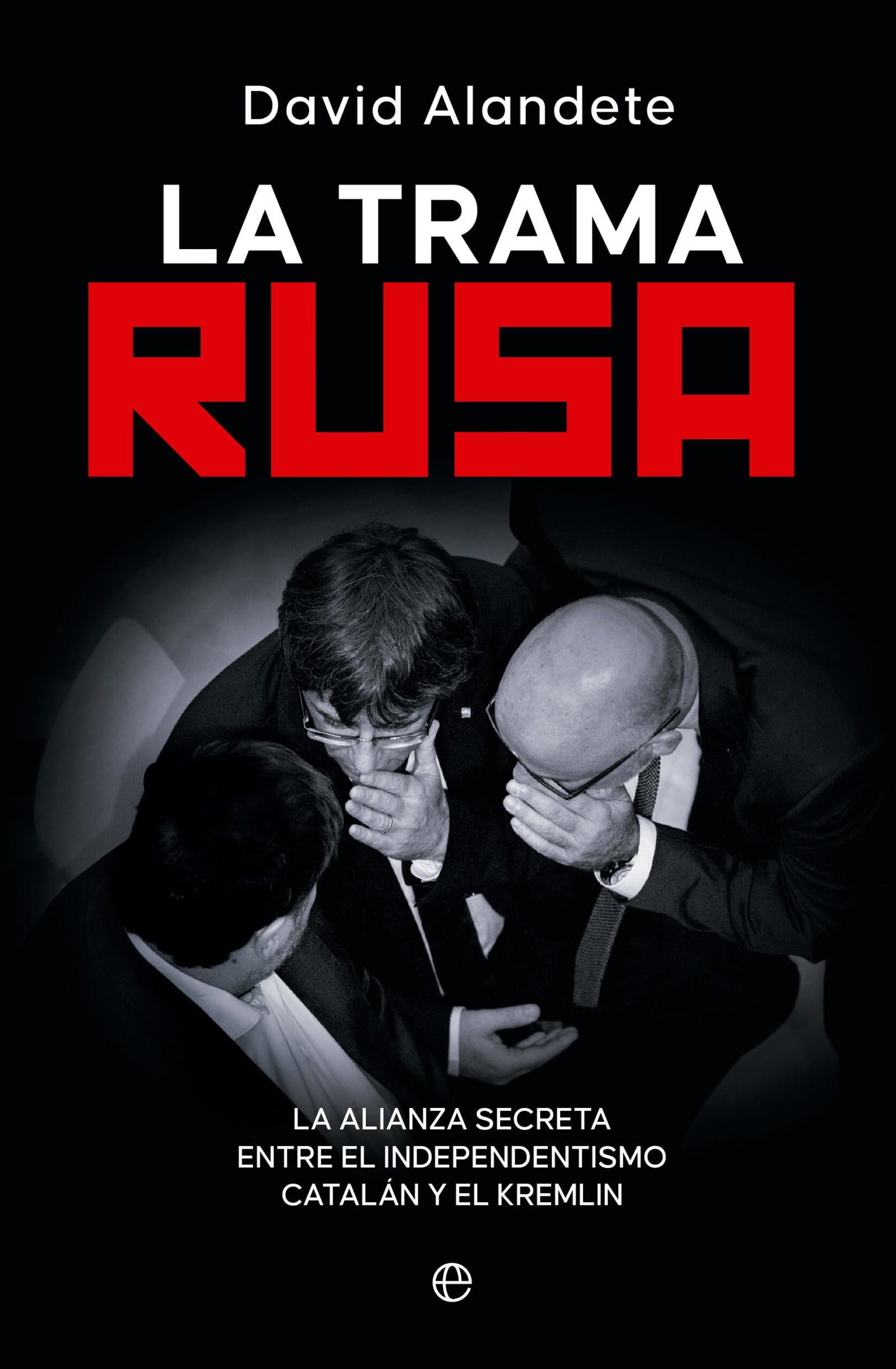 La trama rusa: La alianza secreta entre el independentismo catalán y el Kremlin (ACTUALIDAD)