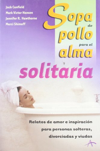 Sopa de pollo para el alma solitaria : relatos de amor e inspiración para personas solteras, divorciadas y viudas (Sopa de pollo para el alma / Chicken Soup for the Soul)