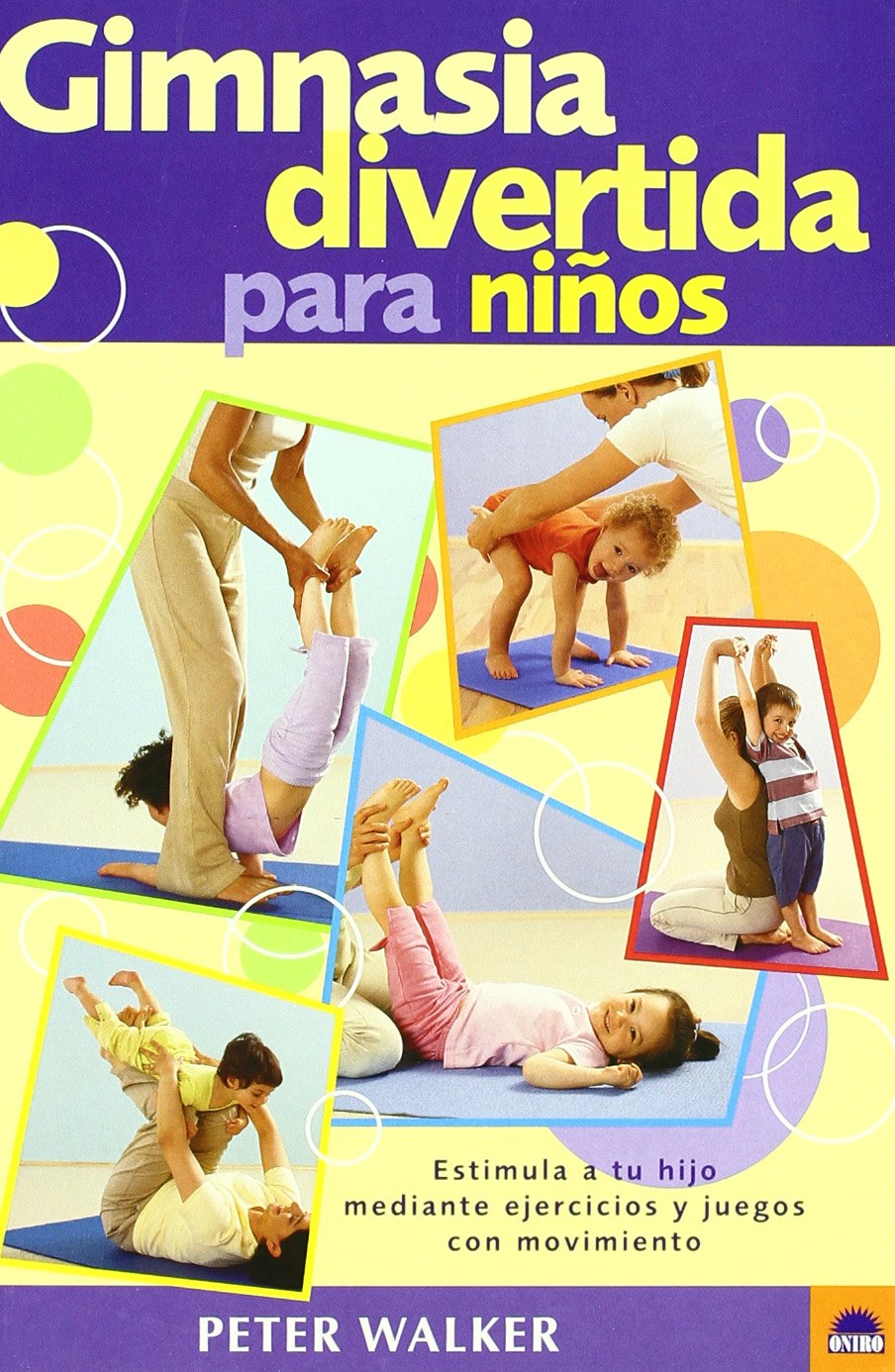 Gimnasia divertida para niños: Estimula a tu hijo mediante ejercicios y juegos con movimiento: 1 (ONIRO - LIBROS ILUSTRADOS I)