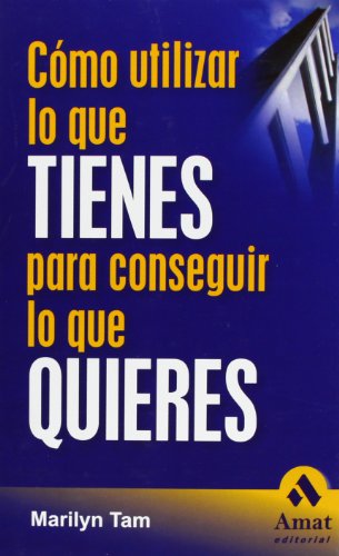 Como Utilizar Lo Que Tienes Para Conseguir Lo Que Quieres (AMAT)