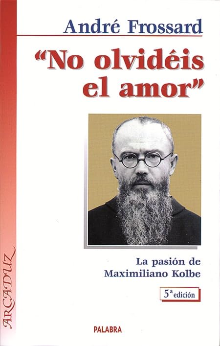 No olvidéis el amor: La pasión de Maximiliano Kolbe (Arcaduz)