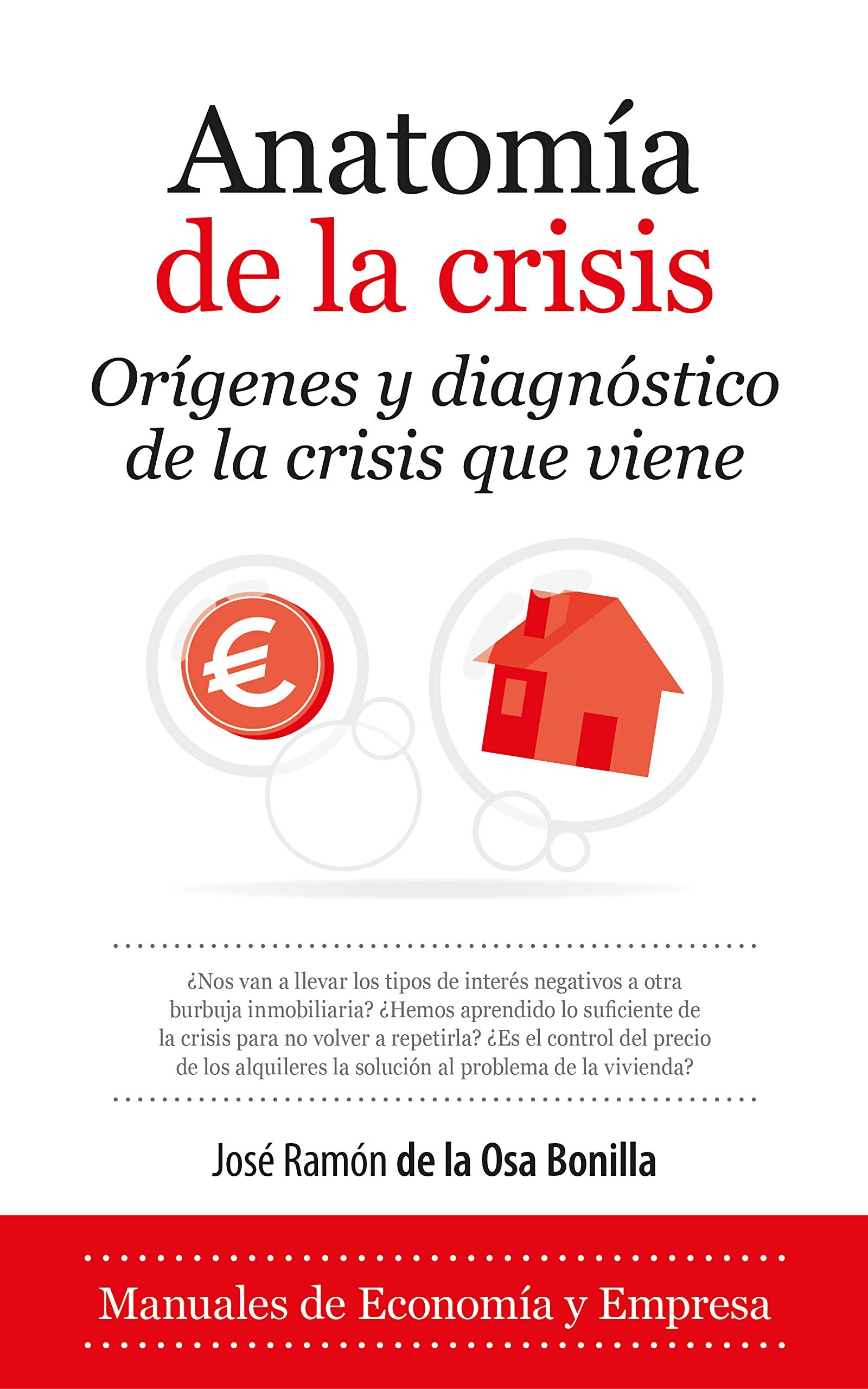 Anatomía De La Crisis: Orígenes y diagnóstico de la crisis que viene (Economía y Empresa)