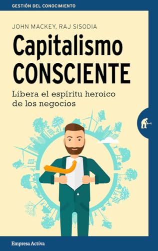 Capitalismo consciente: Libera el espíritu heroico de los negocios (Gestión del conocimiento)