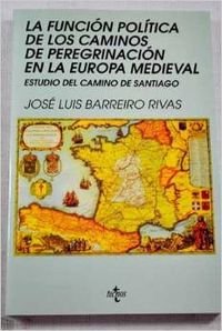 La funcion política de los caminos de peregrinacion en la Europa medieval/ The political role of the paths of pilgrimage in medieval Europe: Estudio ... De Santiago/ Study of the Road to Santiago