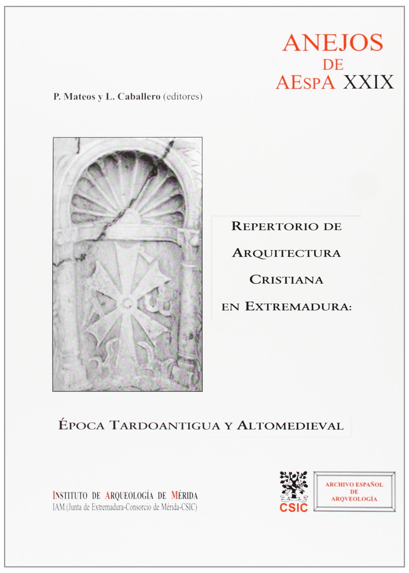Repertorio de arquitectura cristiana en Extremadura: Época tardoantigua y altomedieval: 29 (Anejos de Archivo Español de Arqueología)