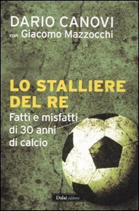 Lo stalliere del re. Fatti e misfatti di 30 anni di calcio (Le boe)