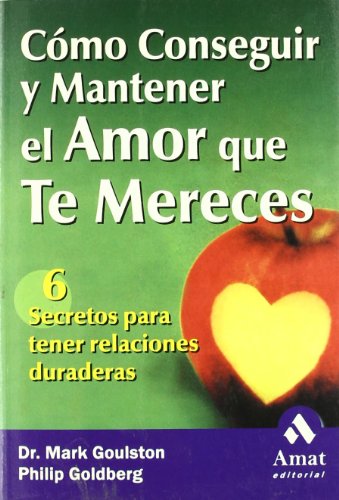 Cómo conseguir y mantener el amor que te mereces: 6 Secretos para tener relaciones duraderas (AMAT)