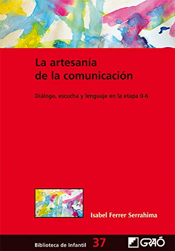 La artesanía de la comunicación: Diálogo, escucha y lenguaje en la etapa 0-6: 037 (Biblioteca Infantil (español))