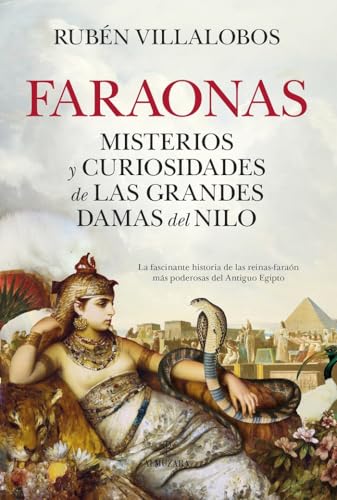 FARAONAS; MISTERIOS Y CURIOSIDADES DE LAS GRANDES DAMAS DEL NILO (Historia)