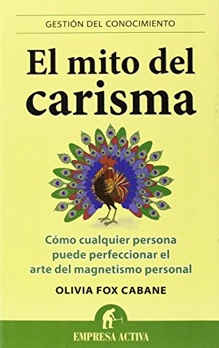 El mito del carisma: Cómo cualquier persona perfeccionar el arte del magnetismo personal (Gestión del conocimiento)