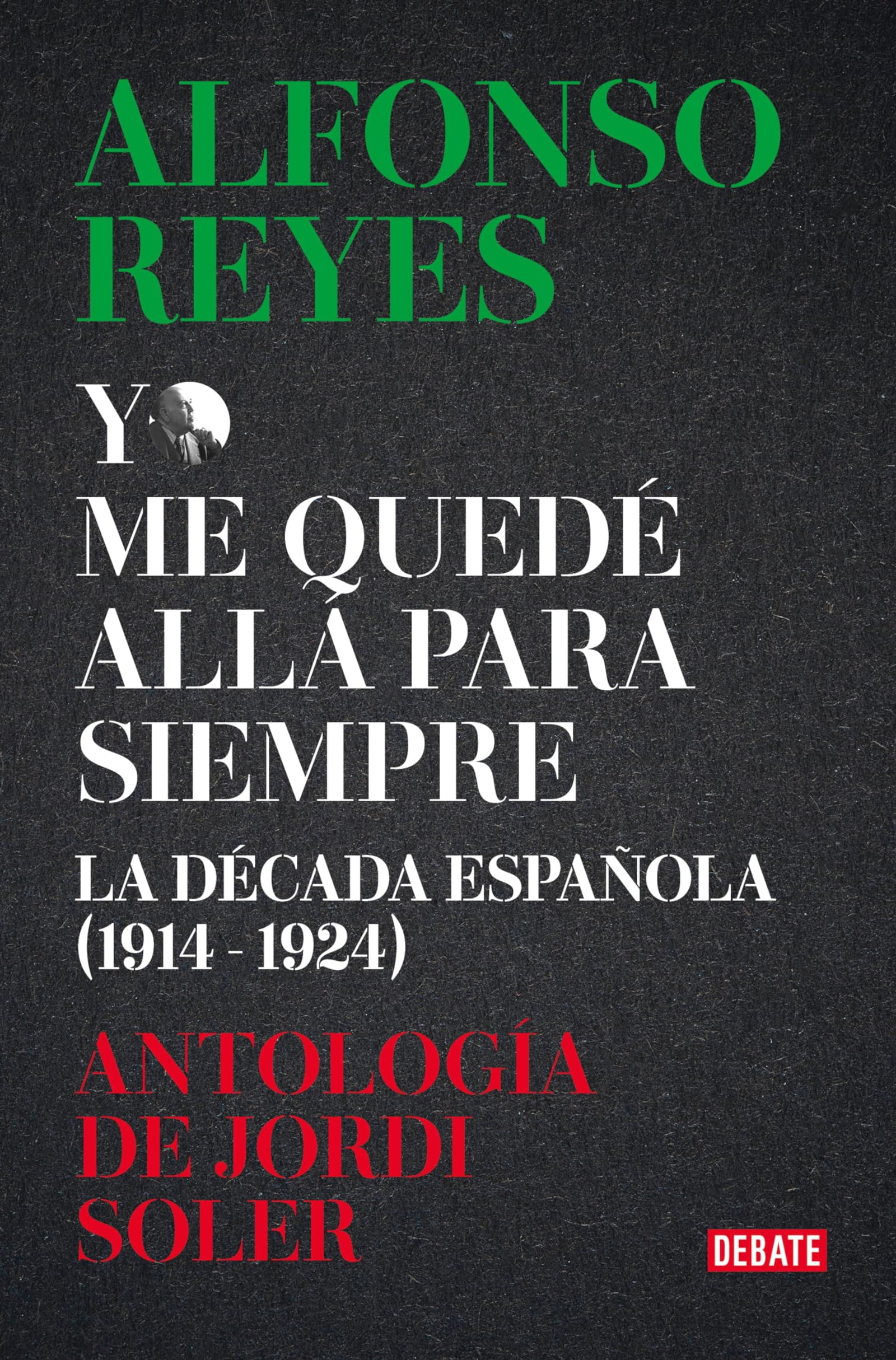 Yo me quedé allá para siempre: La década de Alfonso Reyes en España (Ensayo y Pensamiento)