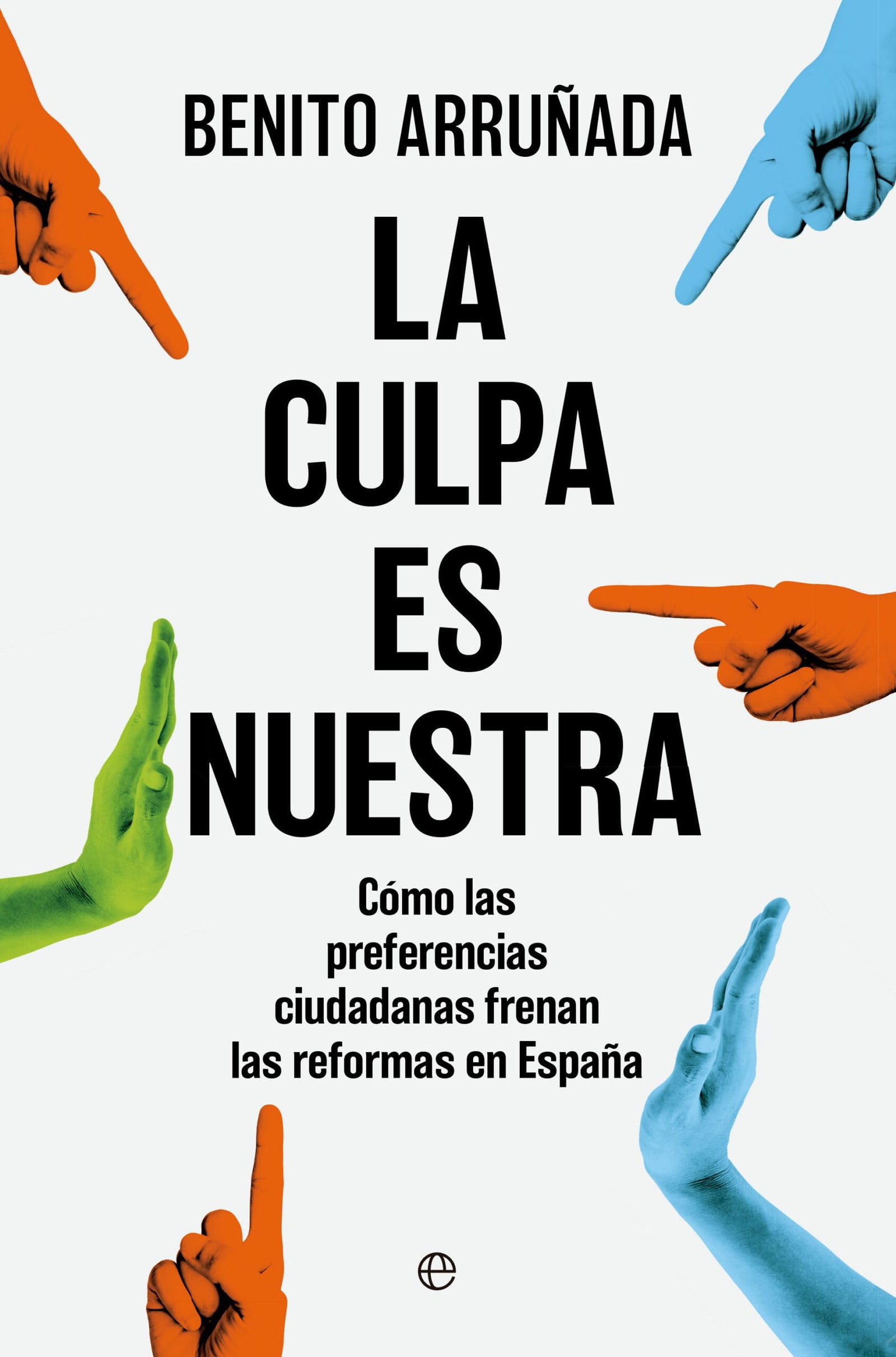 La culpa es nuestra: Cómo las preferencias ciudadanas frenan las reformas en España (Ensayos)