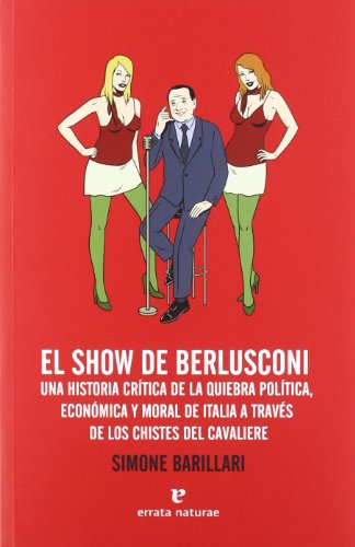 El show de Berlusconi: Una historia crítica de la quiebra política, económica y moral de Italia a través de los chistes del Cavaliere (Fuera de colección)