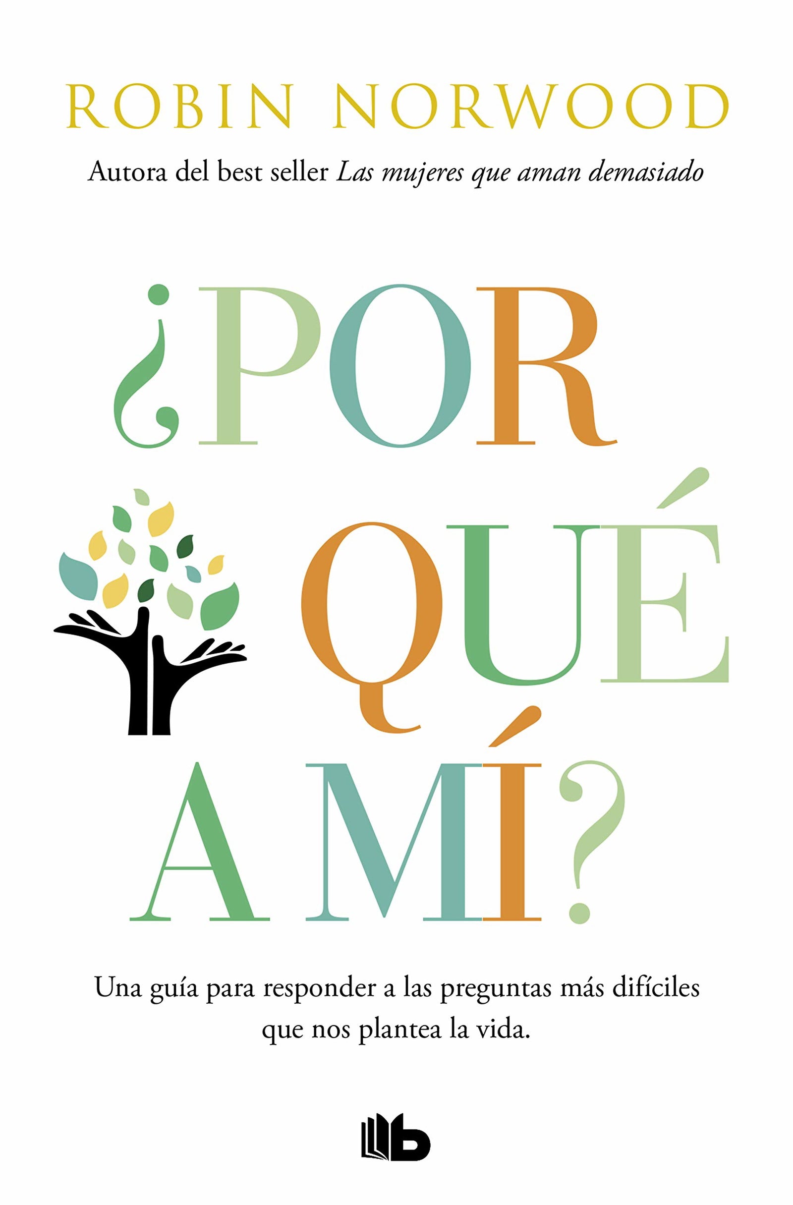 ¿Por qué a mí?: Una guía para responder a las preguntas más difíciles que nos plantea la vida. Por la autora de Las mujeres que aman demasiado (No ficción)