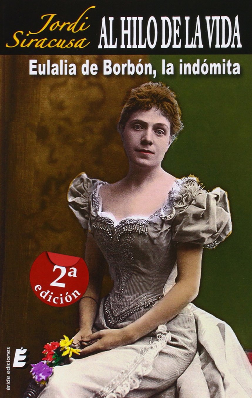 Al hilo de la vida... Eulalia de Borbón, la indómita (SIN COLECCION)