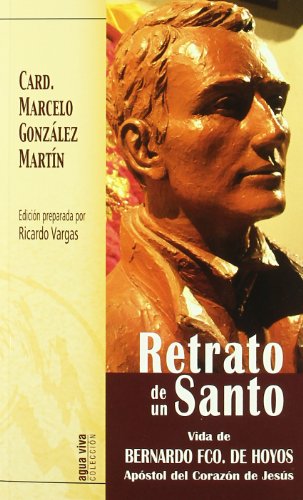 Retrato de un Santo: Vida del Bto. Bernardo Fco. de Hoyos Apóstol del Corazón de Jesús (Agua Viva)