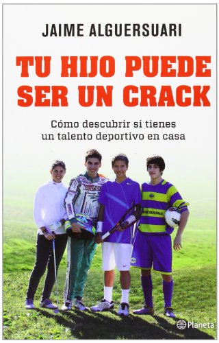 Tu hijo puede ser un crack: Cómo descubrir si tienes un talento deportivo en casa (Planeta)