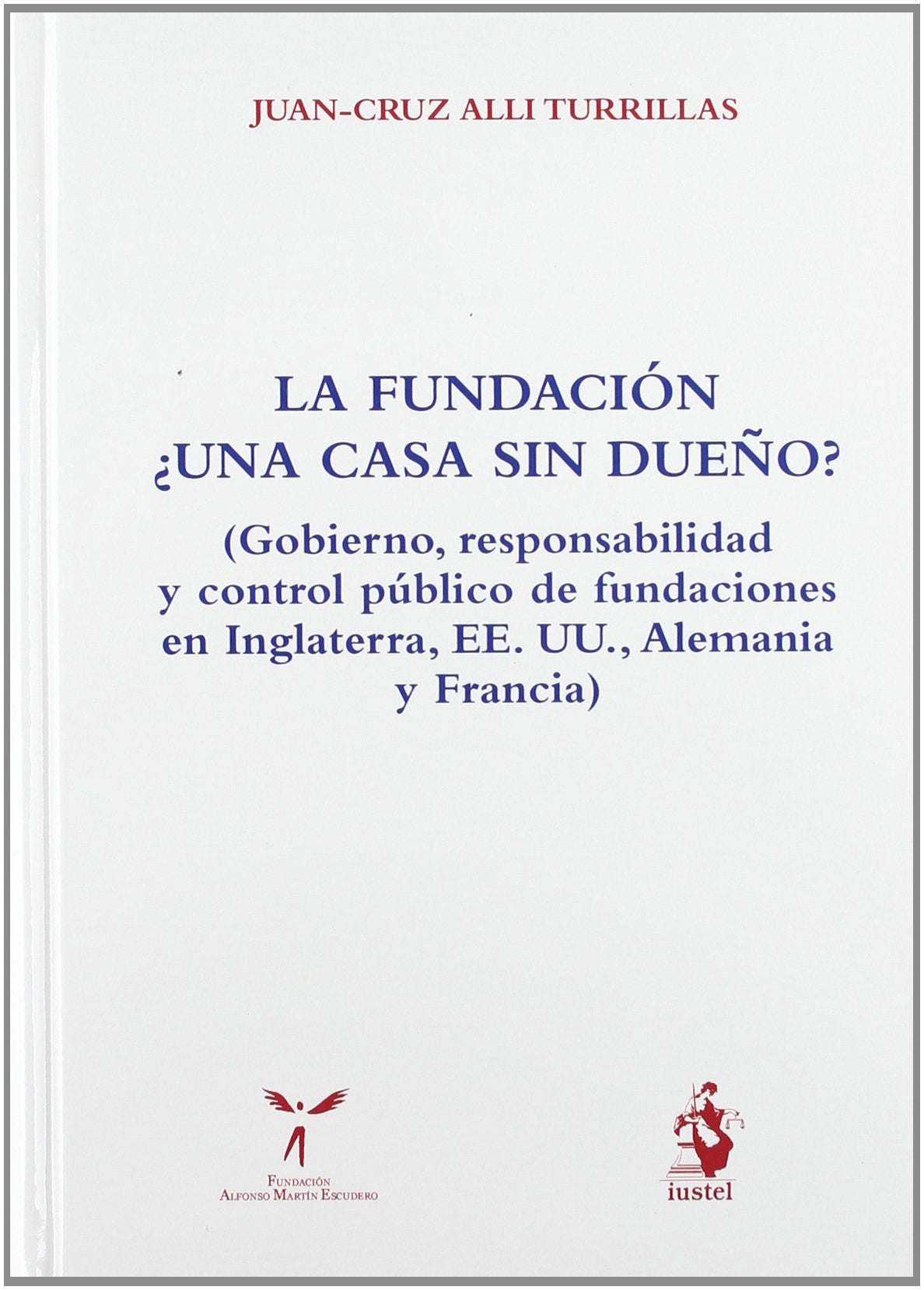 La fundación ¿una casa sin dueño? : (gobierno, responsabilidad y control público de fundaciones en Inglaterra, EEUU, Alemania y Francia)
