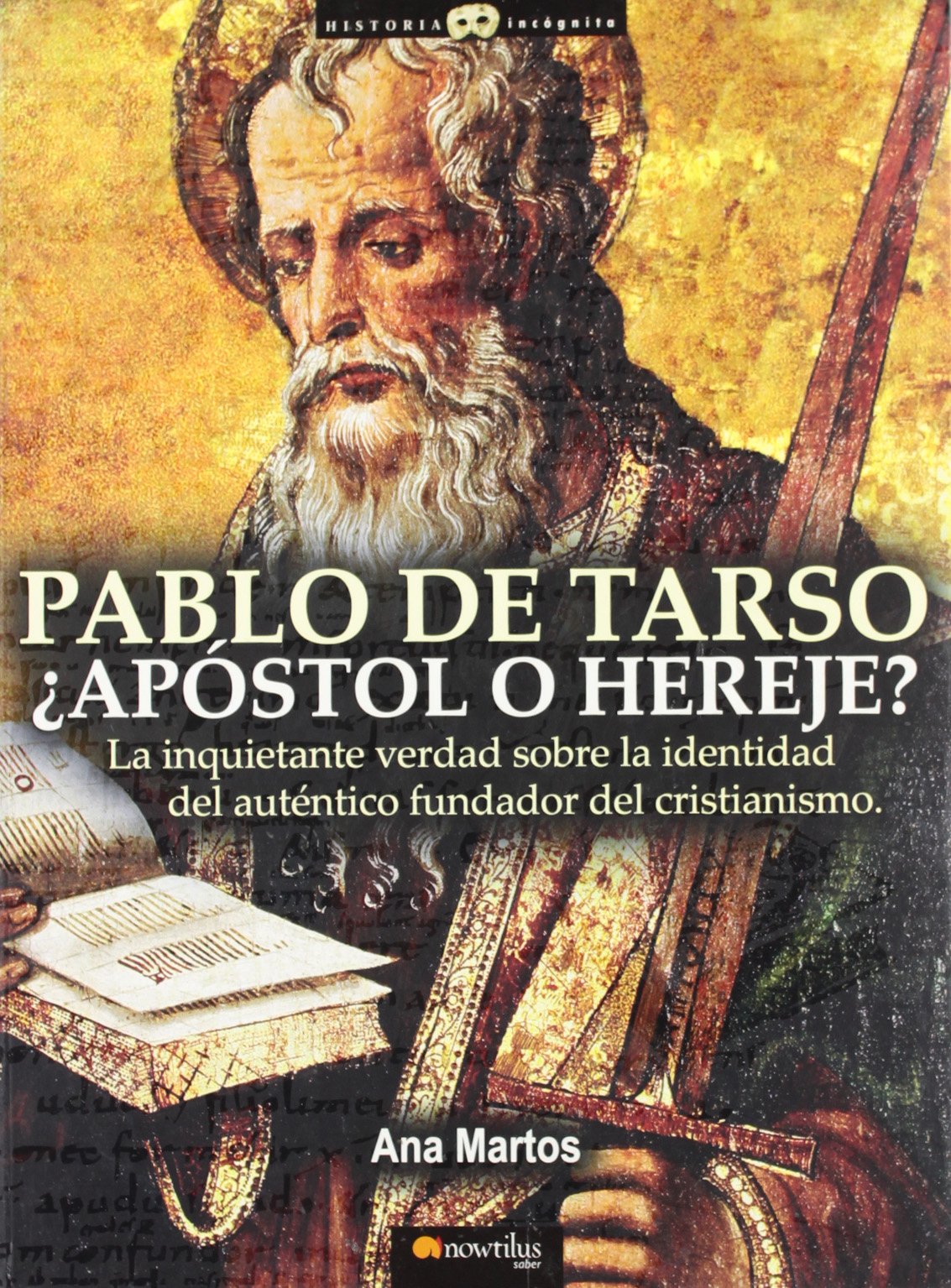 Pablo de Tarso: La inquietante verdad sobre la identidad del auténtico fundador del cristianismo: 12 (Historia Incógnita)