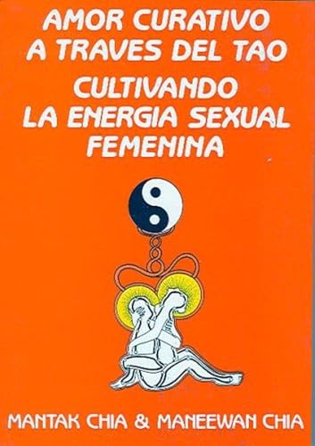 Amor Curativo a través del Tao: Cultivando la energía sexual femenina: Cultivando la Energia Sexual Femenina (ESPIRITUALIDAD)