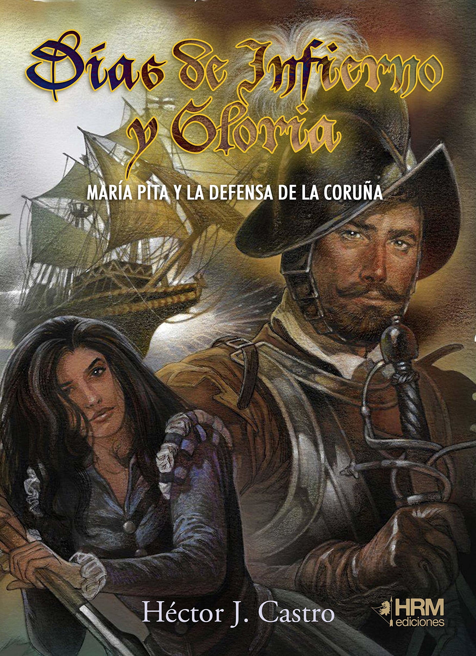 Días de infierno y gloria: María Pita y la defensa de La Coruña (H DE HISTORIA)