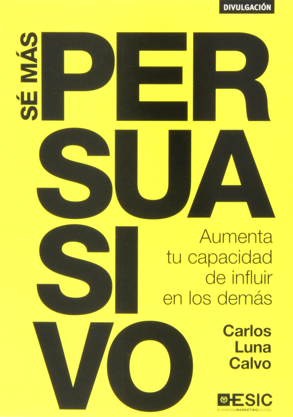 Sé más persuasivo. Aumenta tu capacidad de influir en los demás (Divulgación)