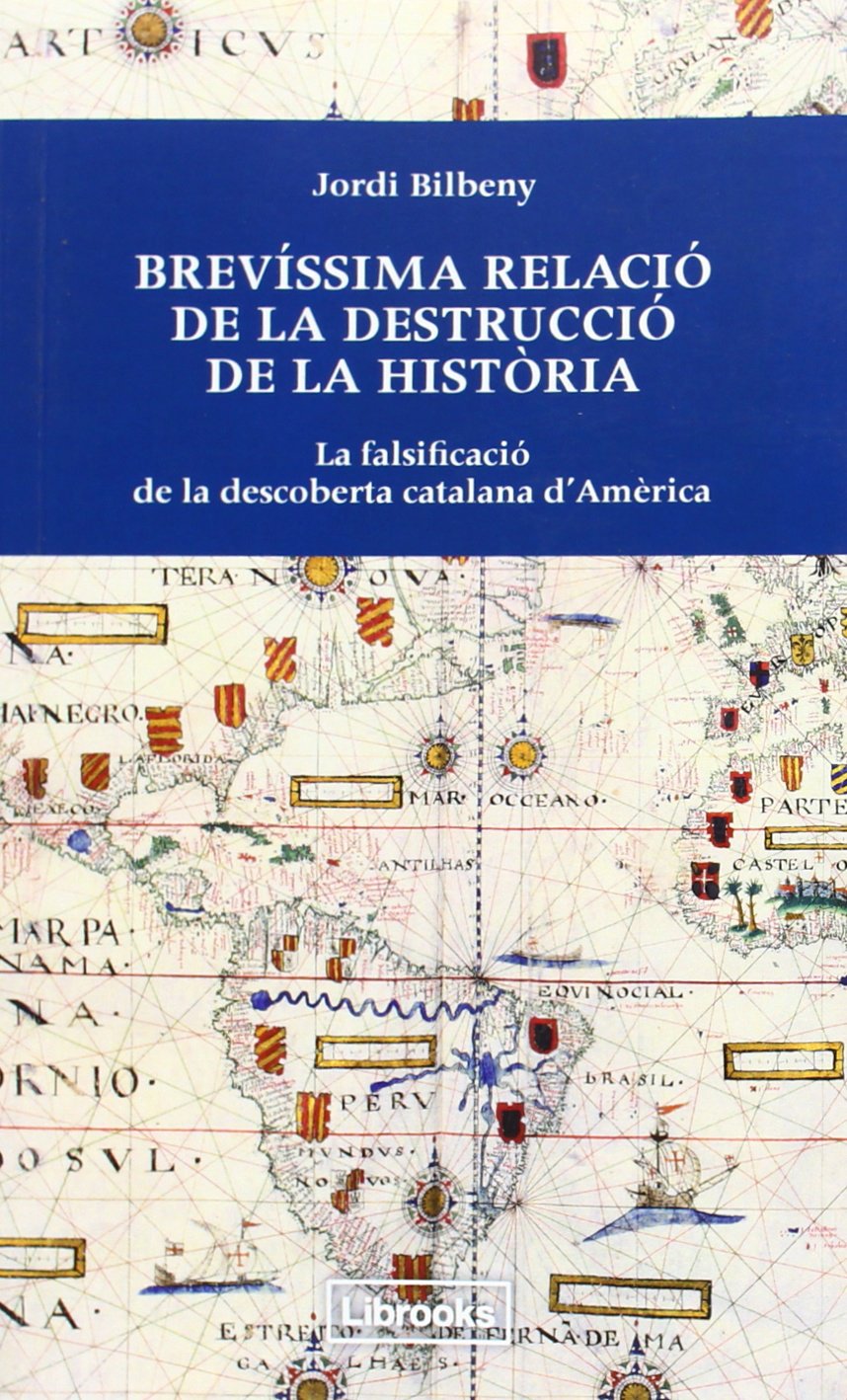 Brevíssima Relació De La Destrucció De La Història: La falsificació de la descoberta catalana d'Amèrica (Inedita)