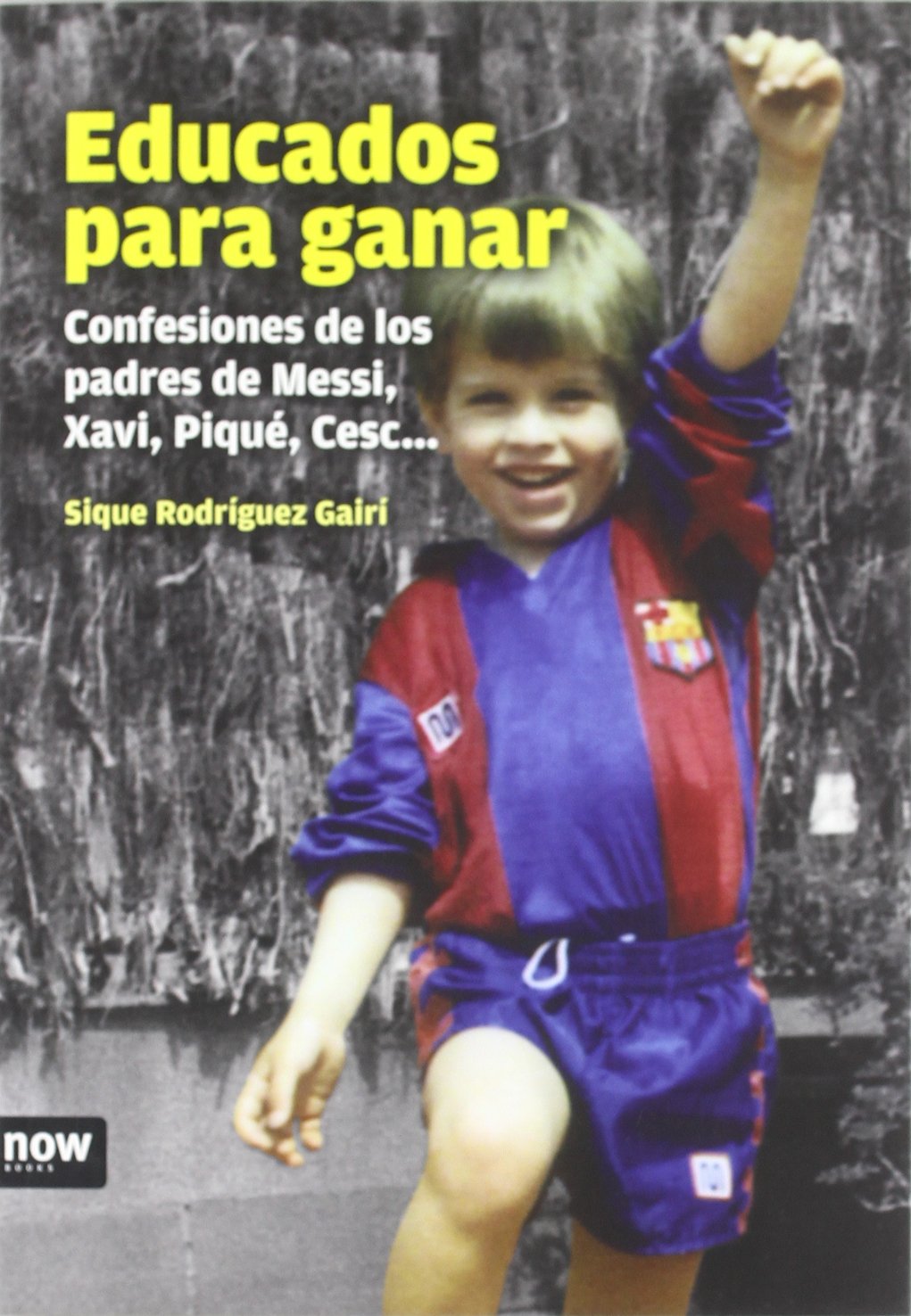 Educados Para Ganar. Confessiones De Los Padres De Messi, Xavi, Piqué, Cesc... (DEPORTE)