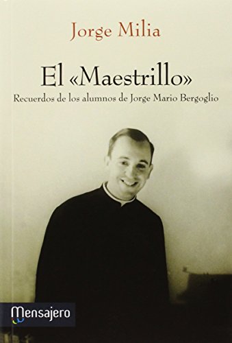 Maestrillo, El. Recuerdos De los alumnos De Jorge Mario Berg: Recuerdos de los alumnos de Jorge Mario Bergoblio (Iglesia)