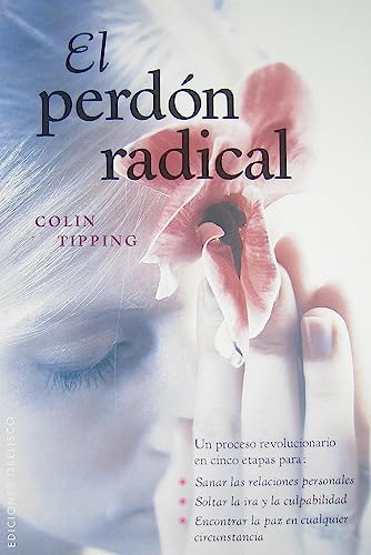 El perdón radical: Un Proceso Revolucionario en Cinco Etapas Para: Sanar las Relaciones Personales, Soltar la IRA y la Culpabilidad, Encontrar la Paz en Cualquier Circunstancia (NUEVA CONSCIENCIA)