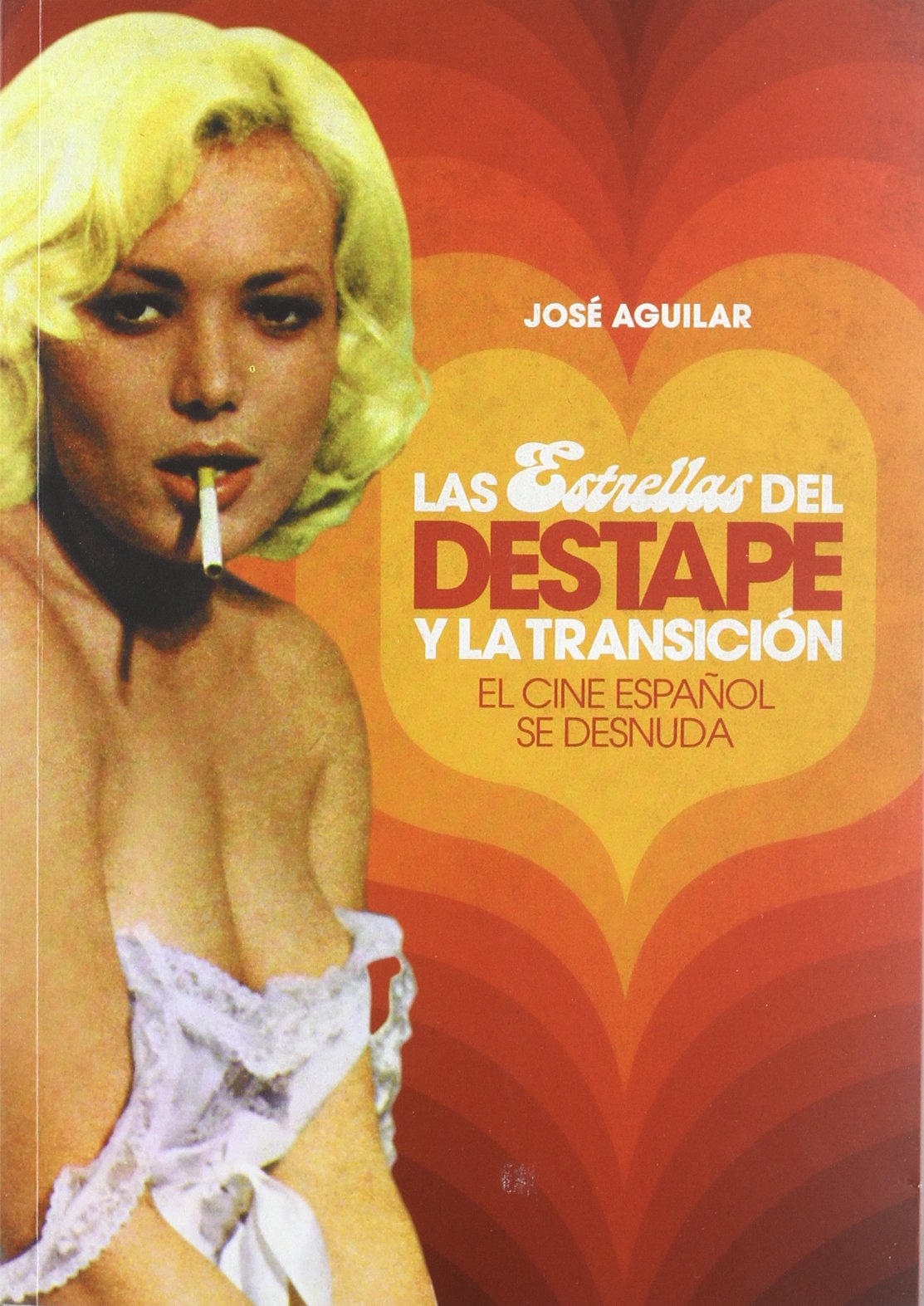 Las estrellas del destape y la transición: El cine español se desnuda: El Cine Espaanol Se Desnuda