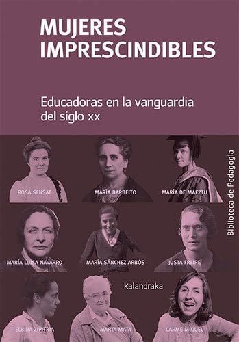Mujeres imprescindibles.: Educadoras en la vanguardia del siglo XX (Biblioteca de Pedagogía)