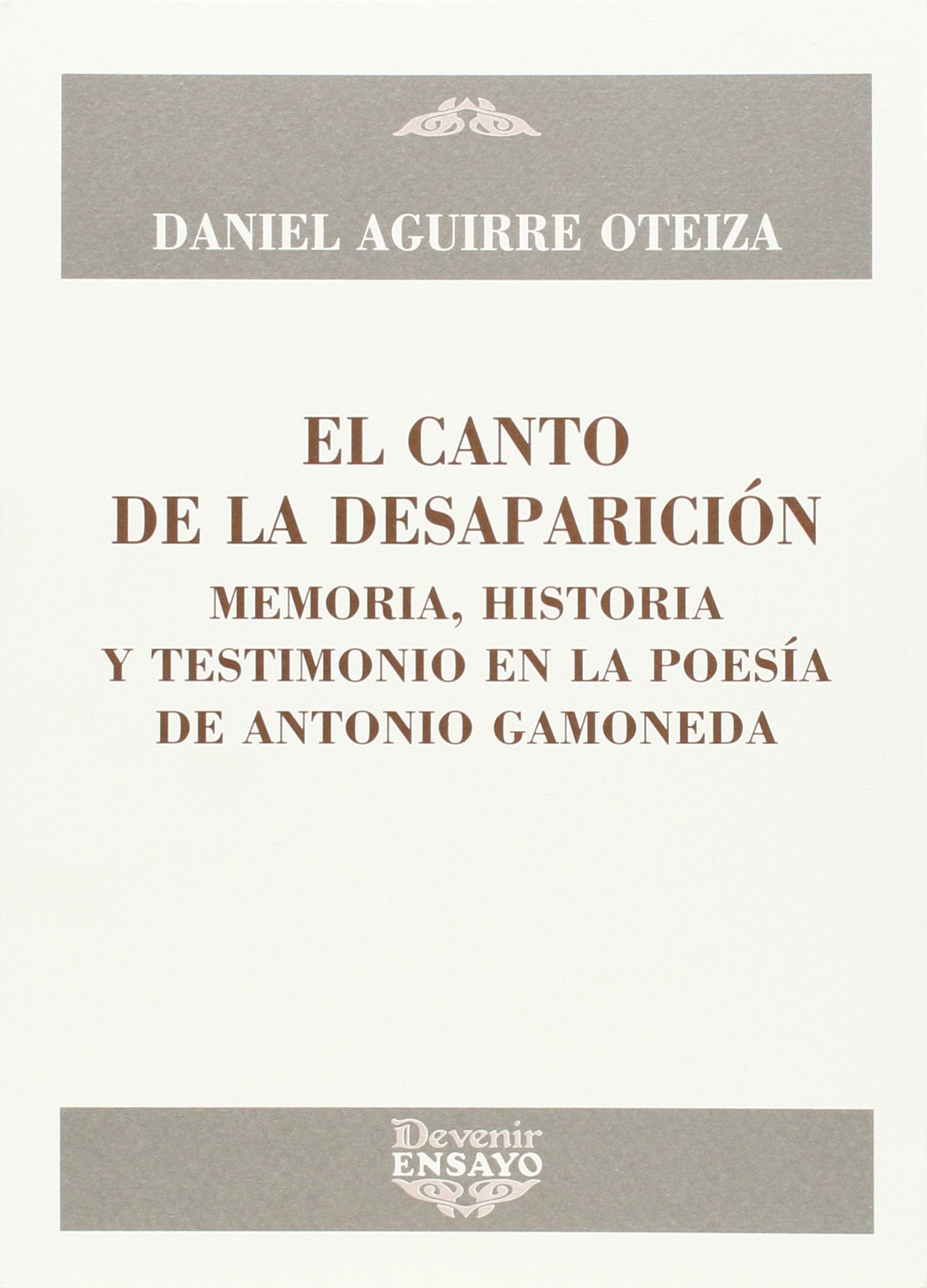 EL CANTO DE LA DESESPERACIÓN: MEMORIA, HISTORIA Y TESTIMONIO EN LA POESÍA DE ANTONIO GAMONEDA: 27 (DEVENIR/ENSAYO)