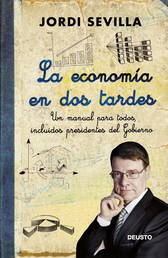 La economía en dos tardes: Un manual para todos, incluidos presidentes del Gobierno (Deusto)