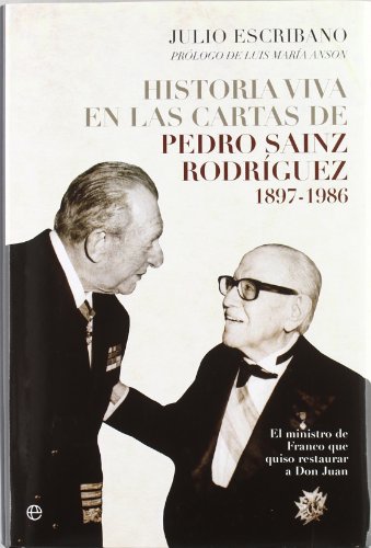 Historia Viva En Las Cartas de Pedro Sainz Rodraiguez 1897-1986: El Ministro de Franco Que Quiso Restaurar a Don Juan