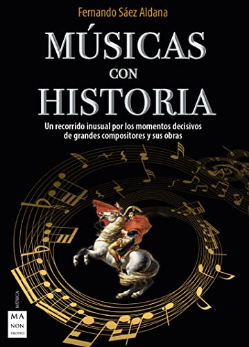 Músicas con historia: Un recorrido inusual por los momentos decisivos de grandes compositores y sus obras (MUSICA)