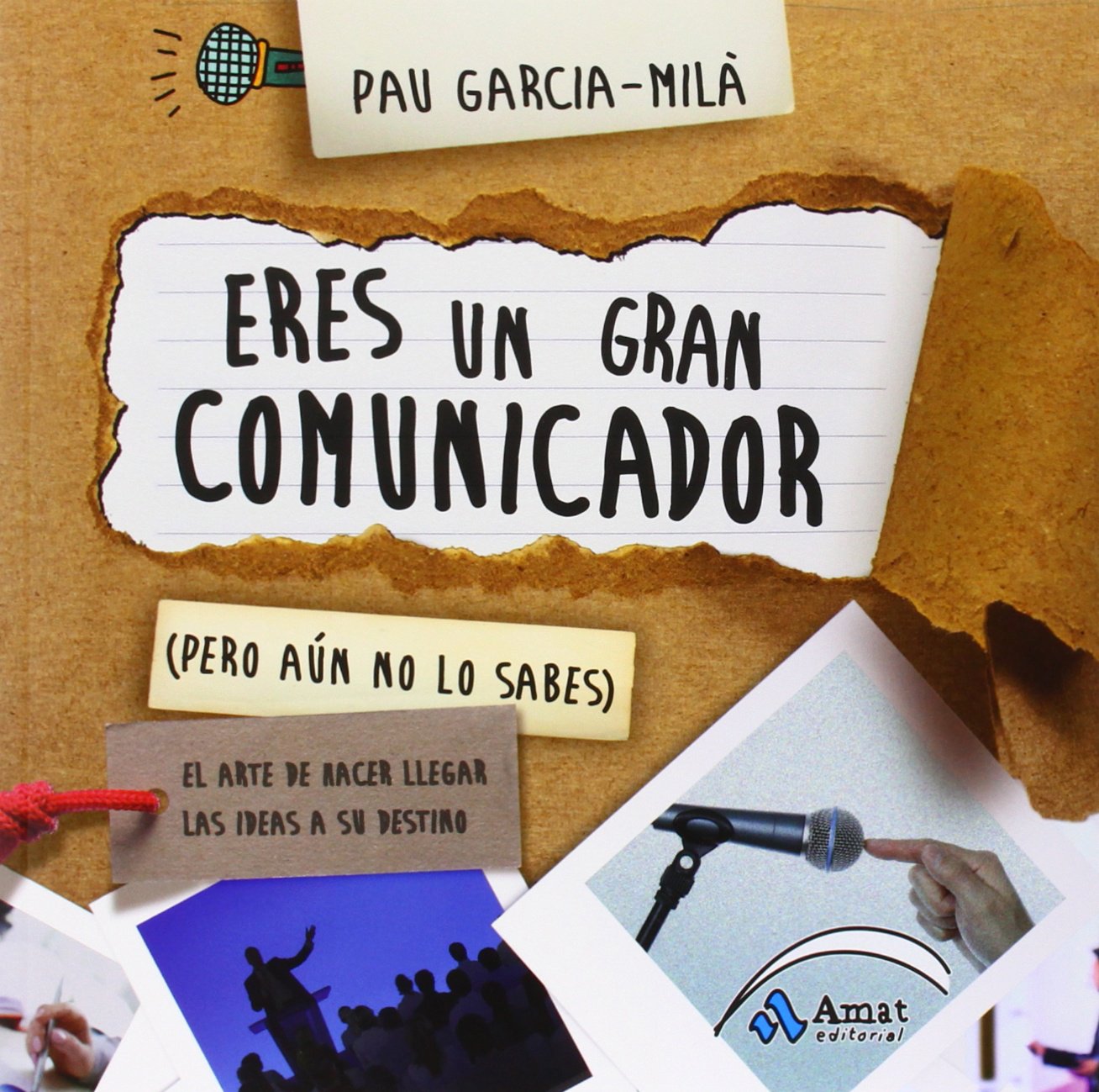 Eres un gran comunicador (Pero aún no lo sabes): El arte de hacer llegar las ideas a su destino (AMAT)