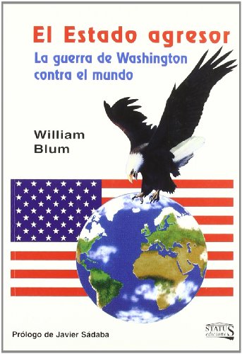 El estado agresor : la guerra de Washington contra el mundo